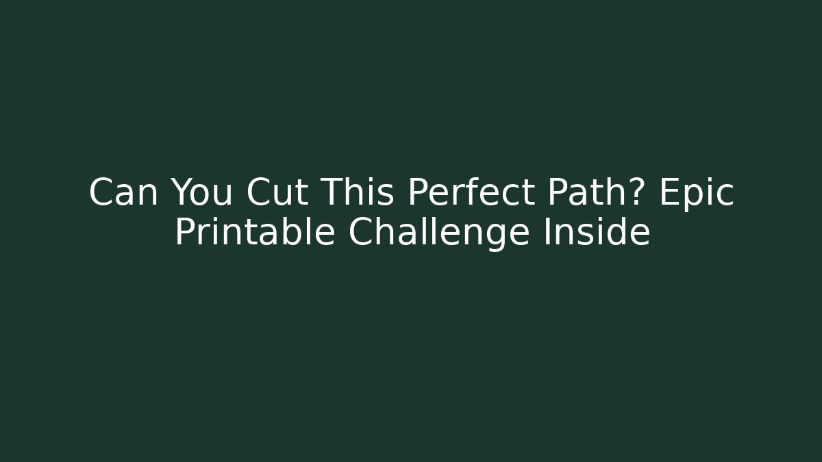 Can You Cut This Perfect Path? Epic Printable Challenge Inside
