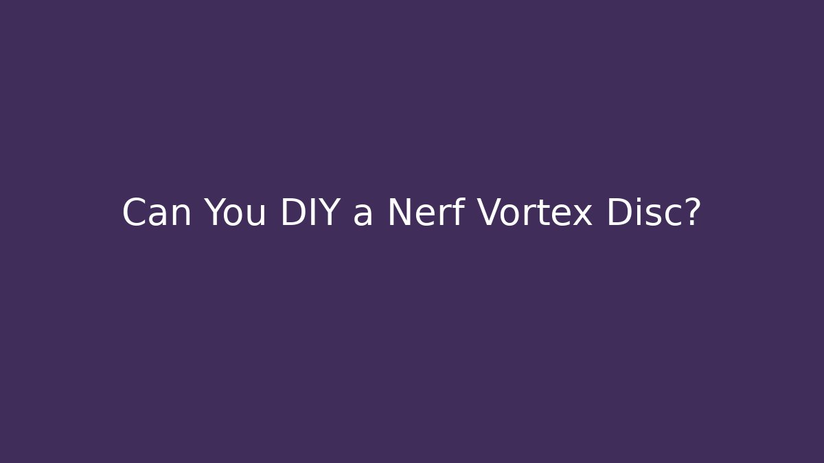 Can You DIY a Nerf Vortex Disc?
