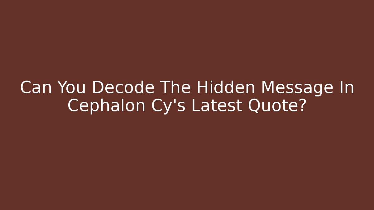 Can You Decode The Hidden Message In Cephalon Cy's Latest Quote?