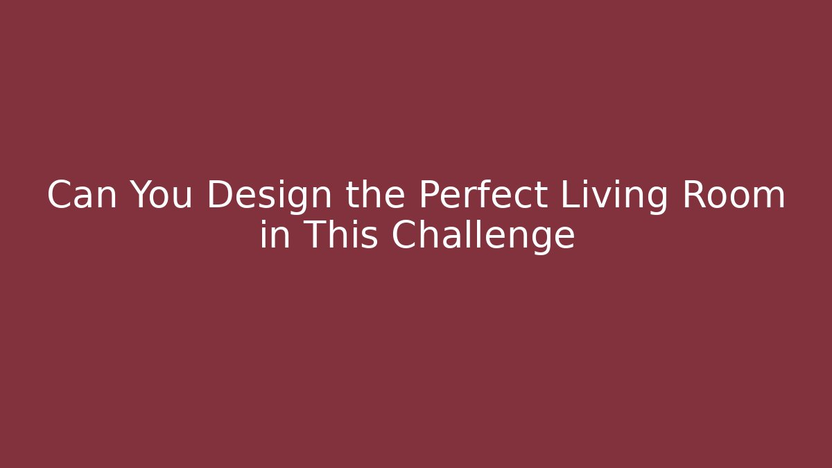 Can You Design the Perfect Living Room in This Challenge