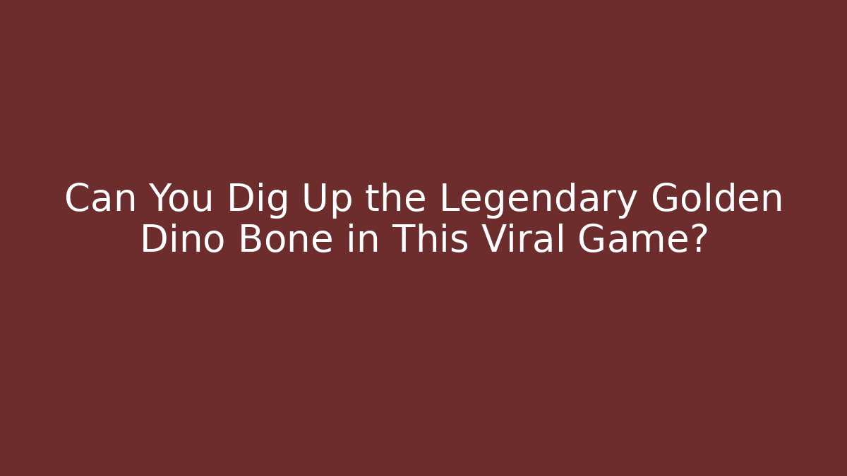 Can You Dig Up the Legendary Golden Dino Bone in This Viral Game?