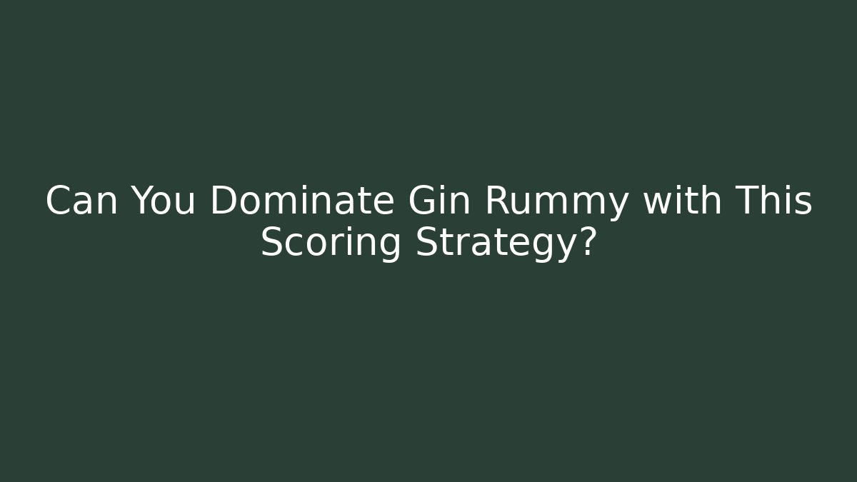Can You Dominate Gin Rummy with This Scoring Strategy?