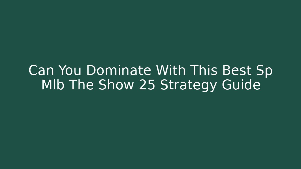 Can You Dominate With This Best Sp Mlb The Show 25 Strategy Guide