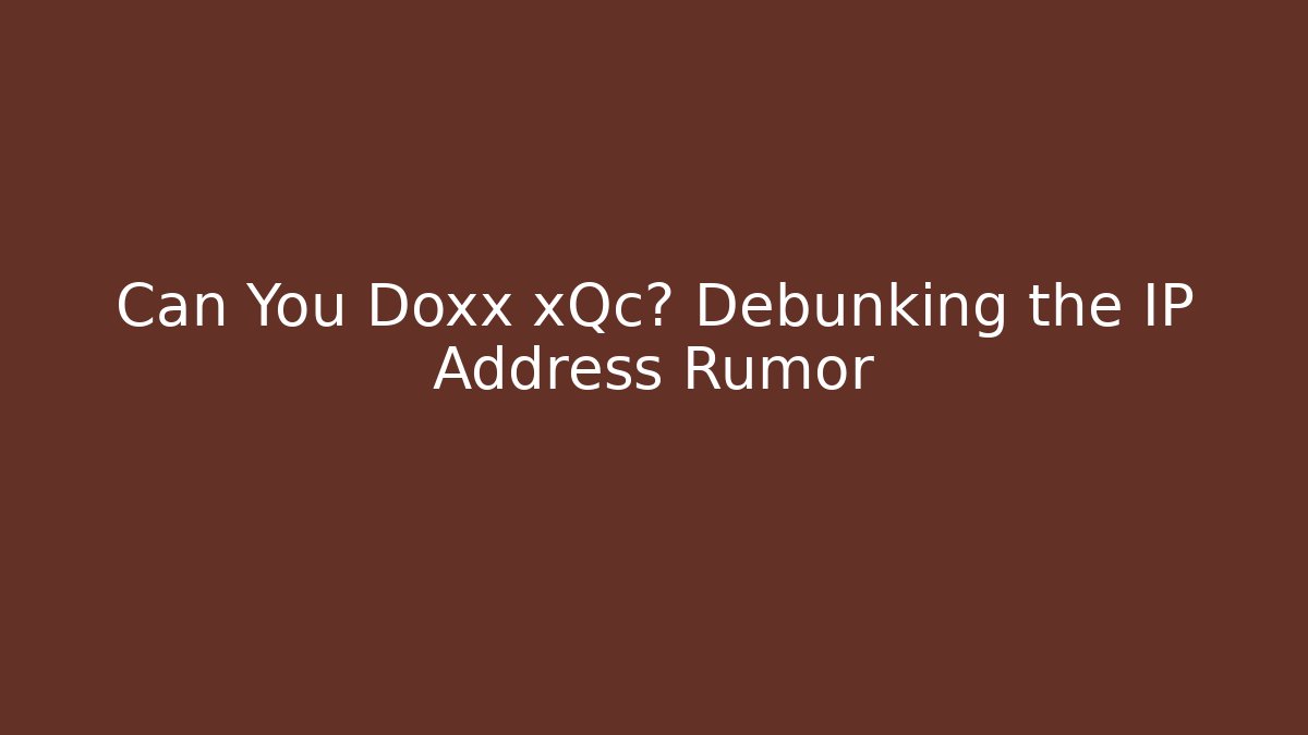 Can You Doxx xQc? Debunking the IP Address Rumor
