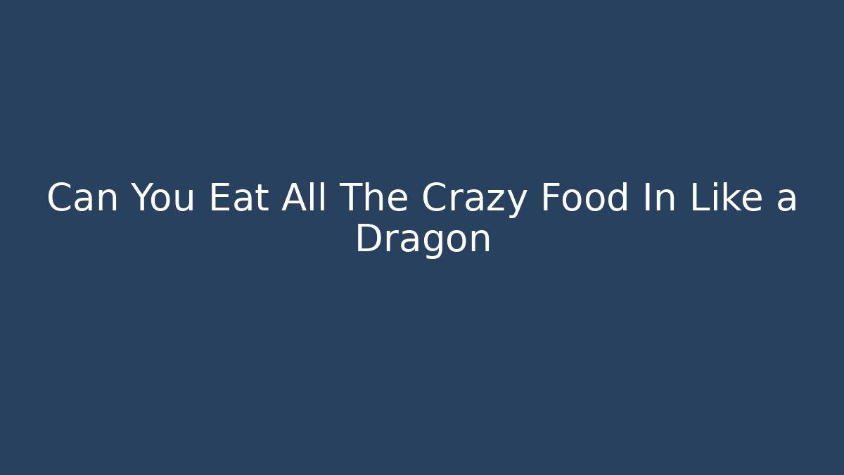 Can You Eat All The Crazy Food In Like a Dragon
