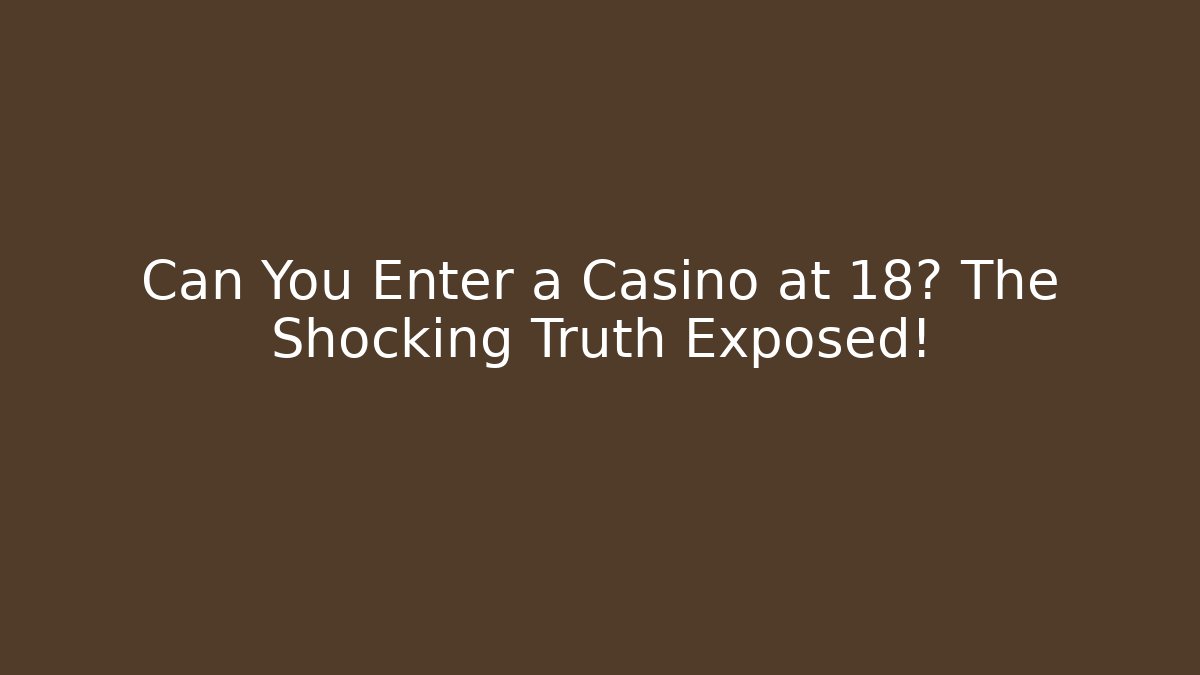 Can You Enter a Casino at 18? The Shocking Truth Exposed!
