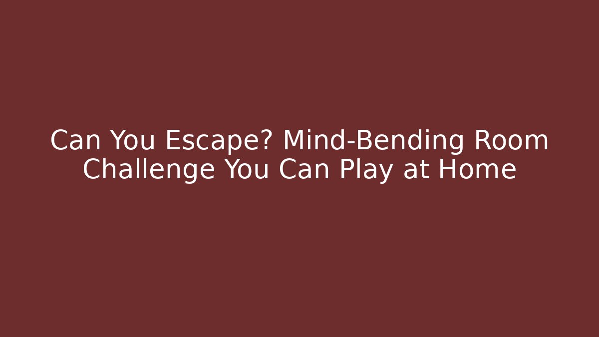 Can You Escape? Mind-Bending Room Challenge You Can Play at Home