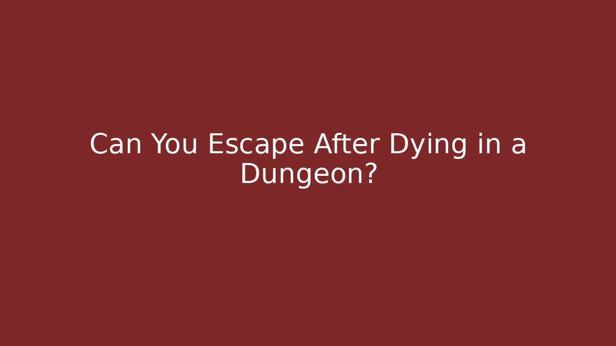 Can You Escape After Dying in a Dungeon?