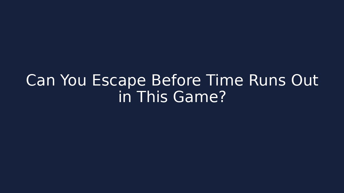 Can You Escape Before Time Runs Out in This Game?