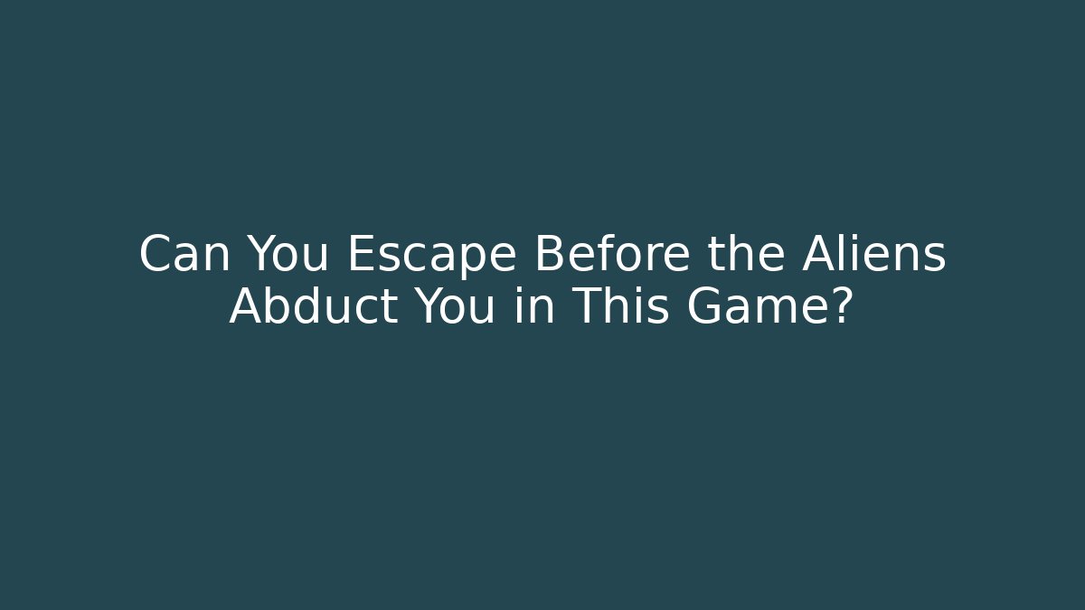 Can You Escape Before the Aliens Abduct You in This Game?