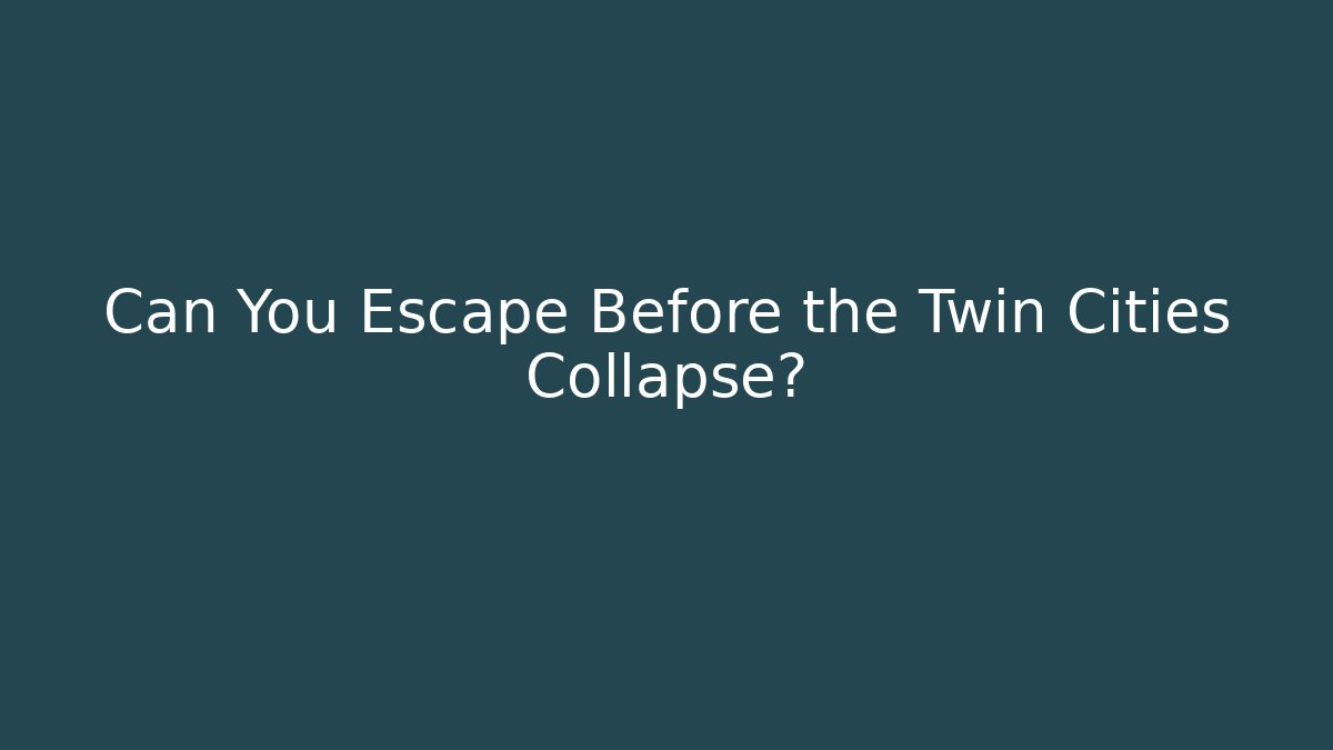Can You Escape Before the Twin Cities Collapse?