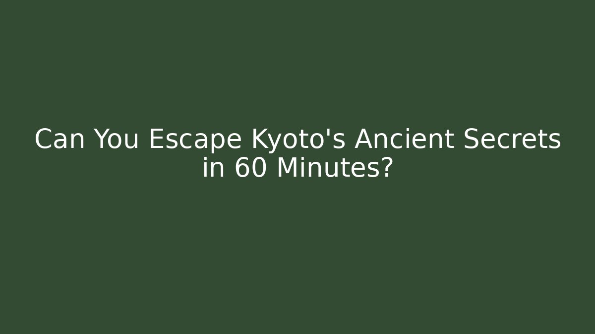 Can You Escape Kyoto's Ancient Secrets in 60 Minutes?