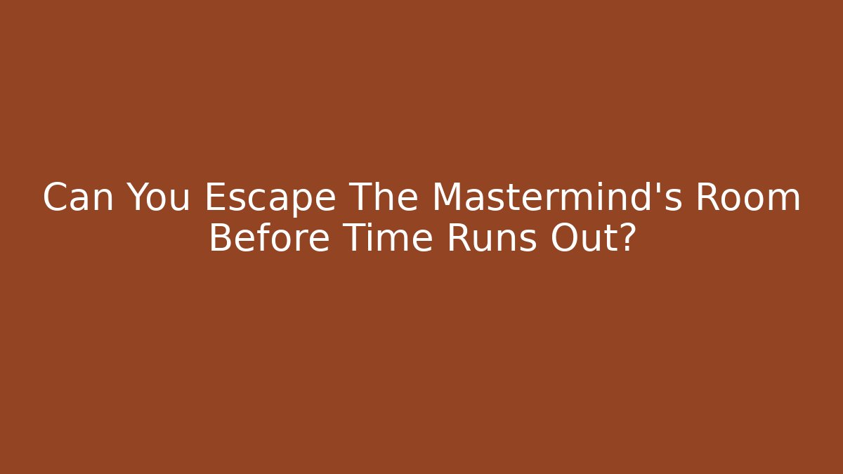 Can You Escape The Mastermind’s Room Before Time Runs Out?