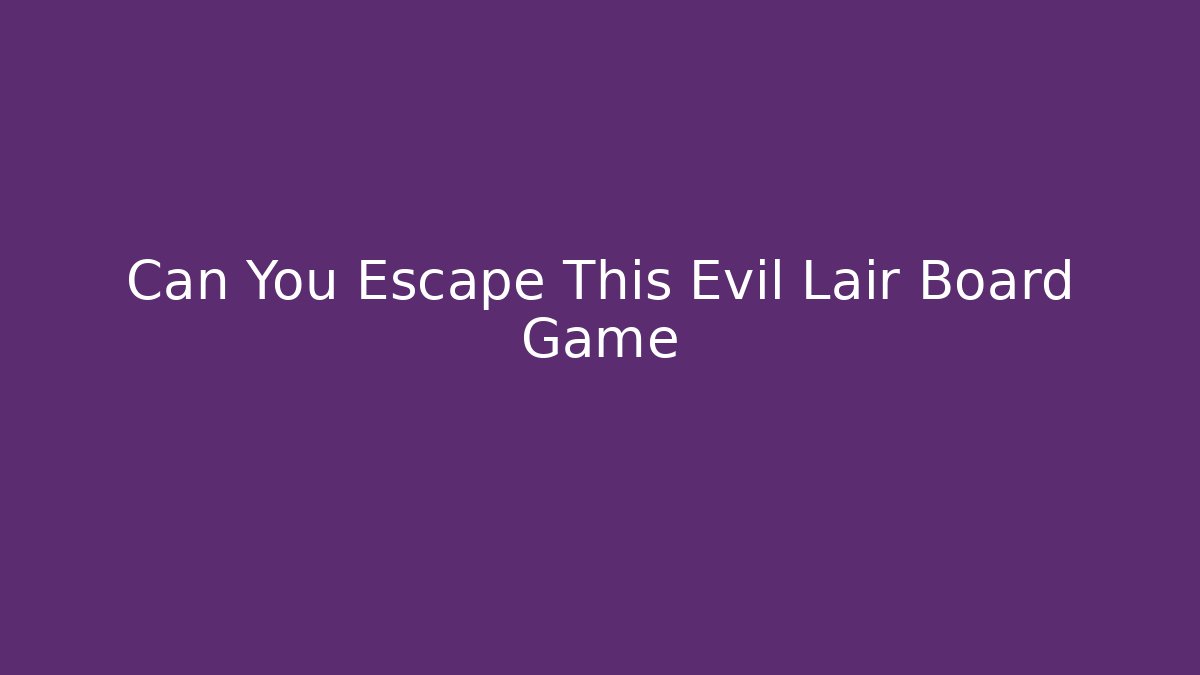 Can You Escape This Evil Lair Board Game