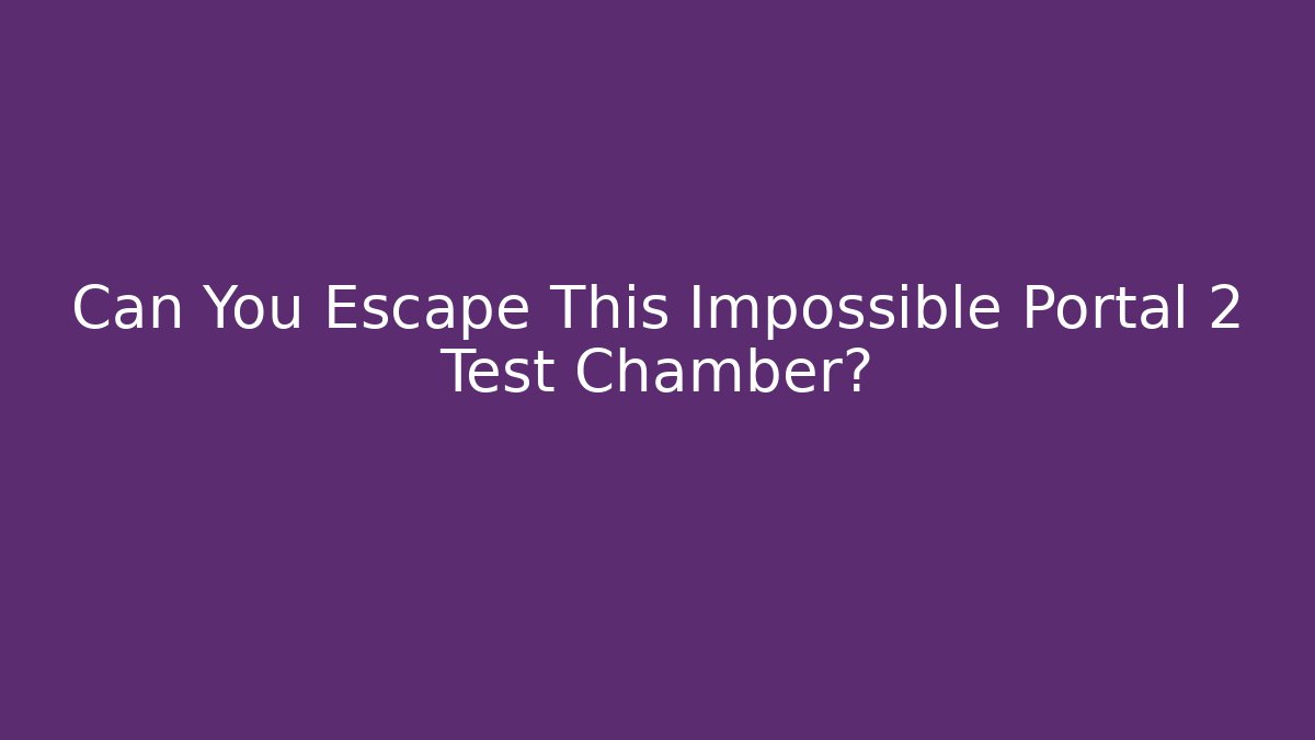 Can You Escape This Impossible Portal 2 Test Chamber?