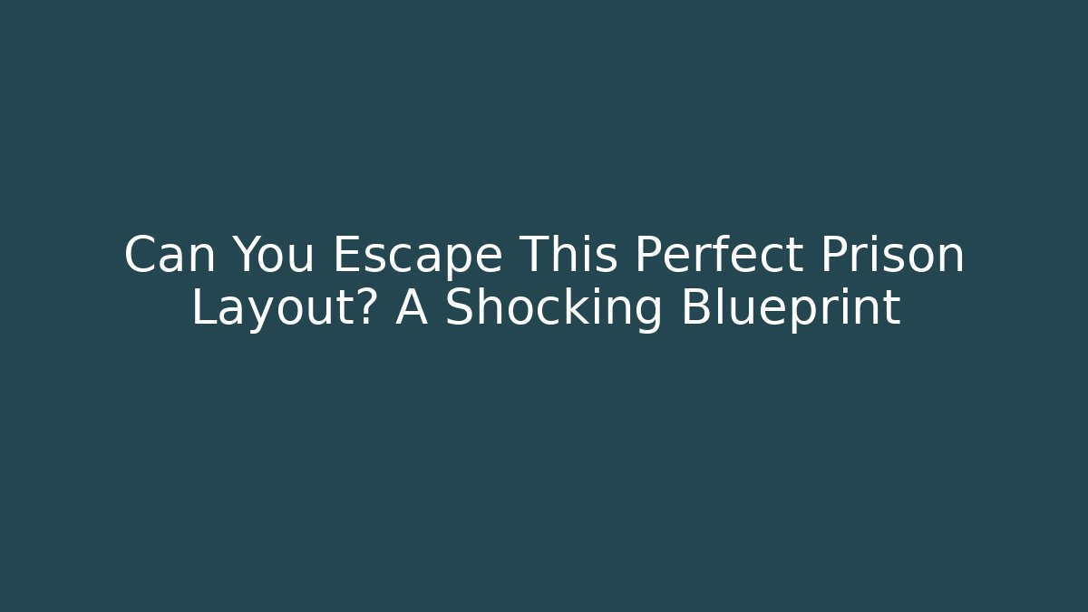 Can You Escape This Perfect Prison Layout? A Shocking Blueprint