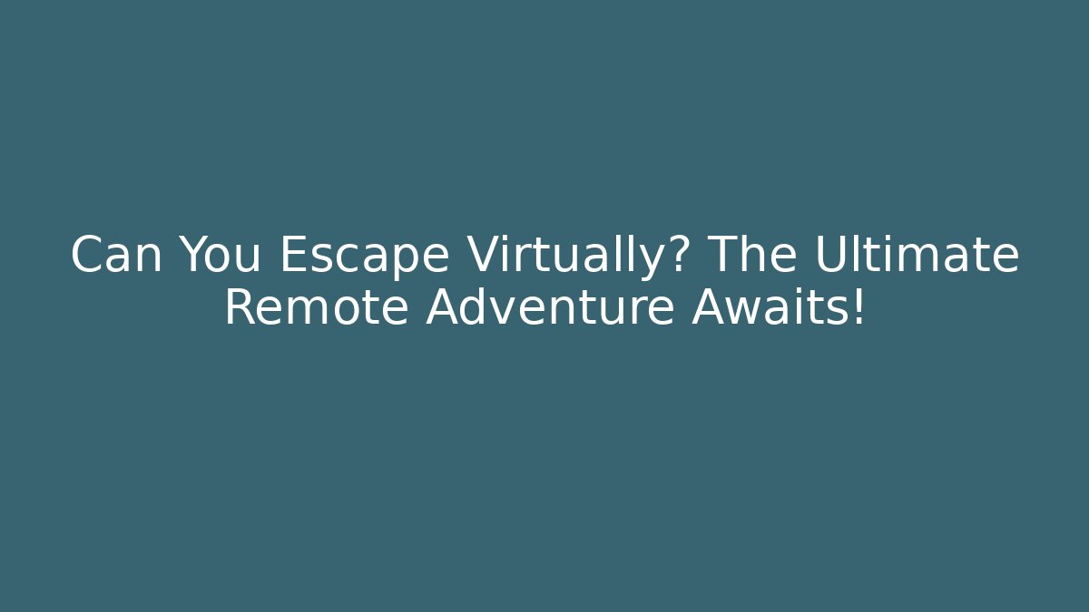 Can You Escape Virtually? The Ultimate Remote Adventure Awaits! - Vintage E-Juice