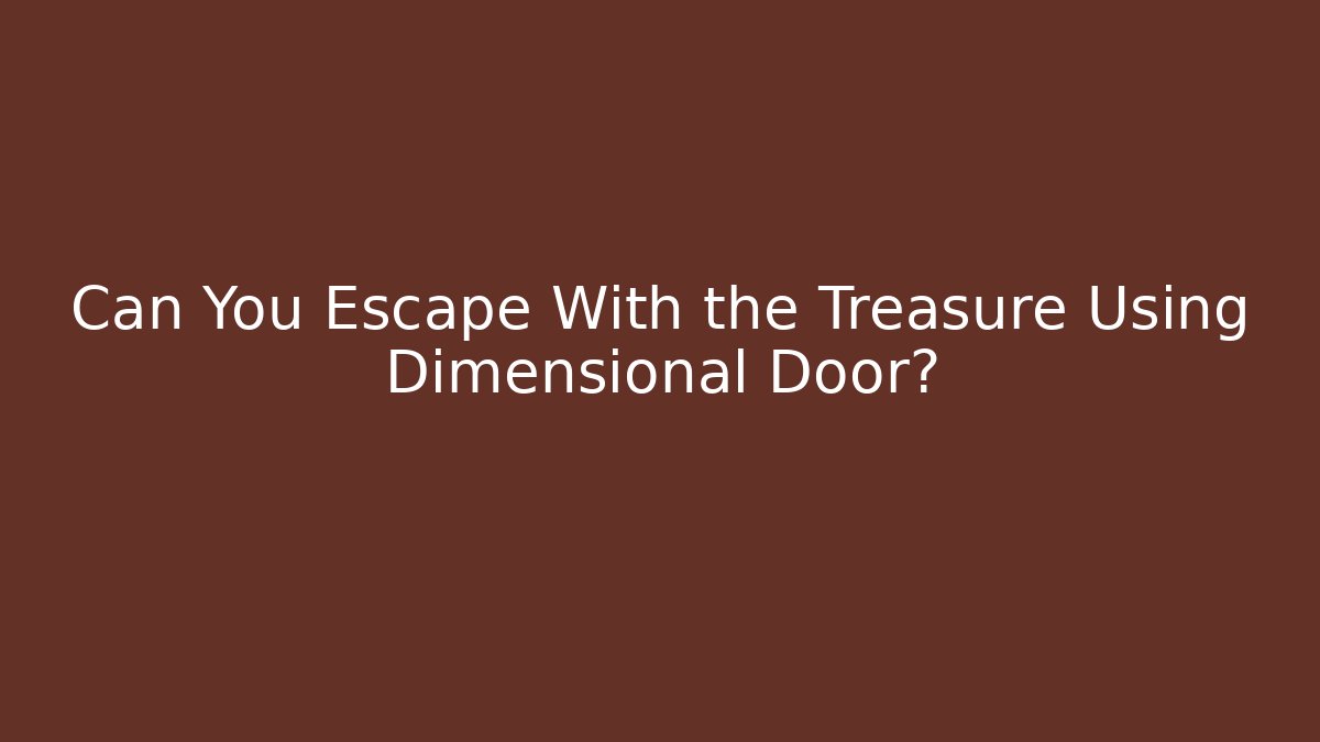 Can You Escape With the Treasure Using Dimensional Door?