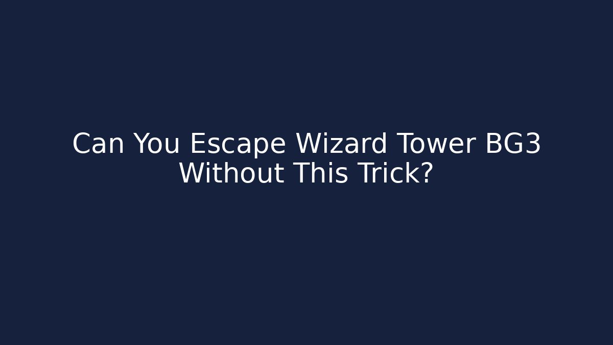 Can You Escape Wizard Tower BG3 Without This Trick?