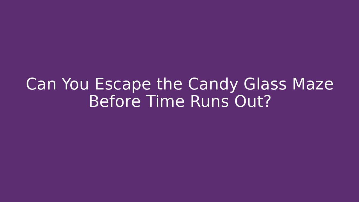 Can You Escape the Candy Glass Maze Before Time Runs Out?