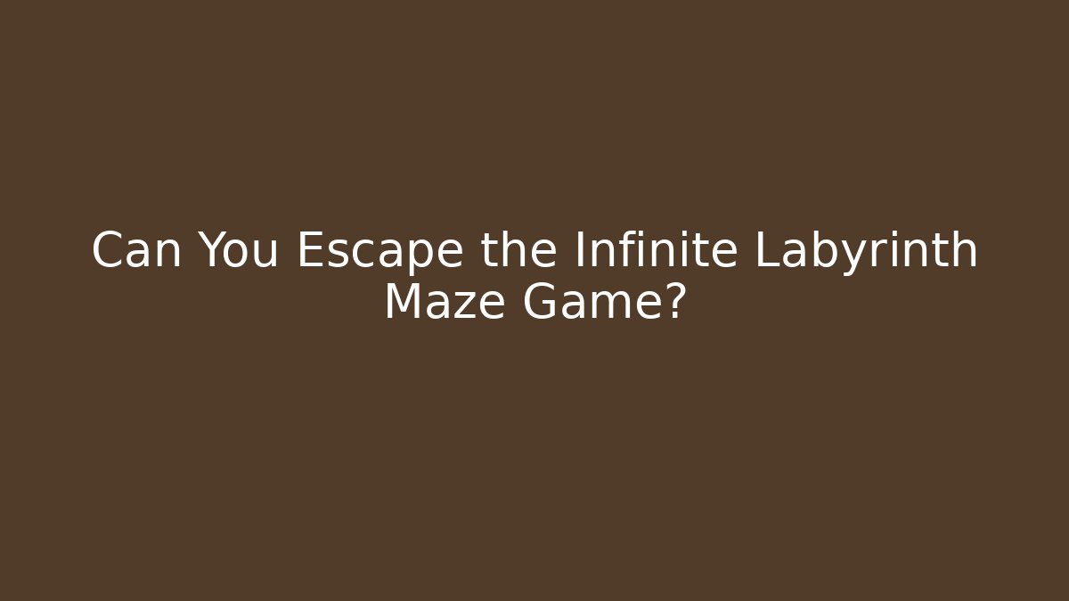 Can You Escape the Infinite Labyrinth Maze Game?
