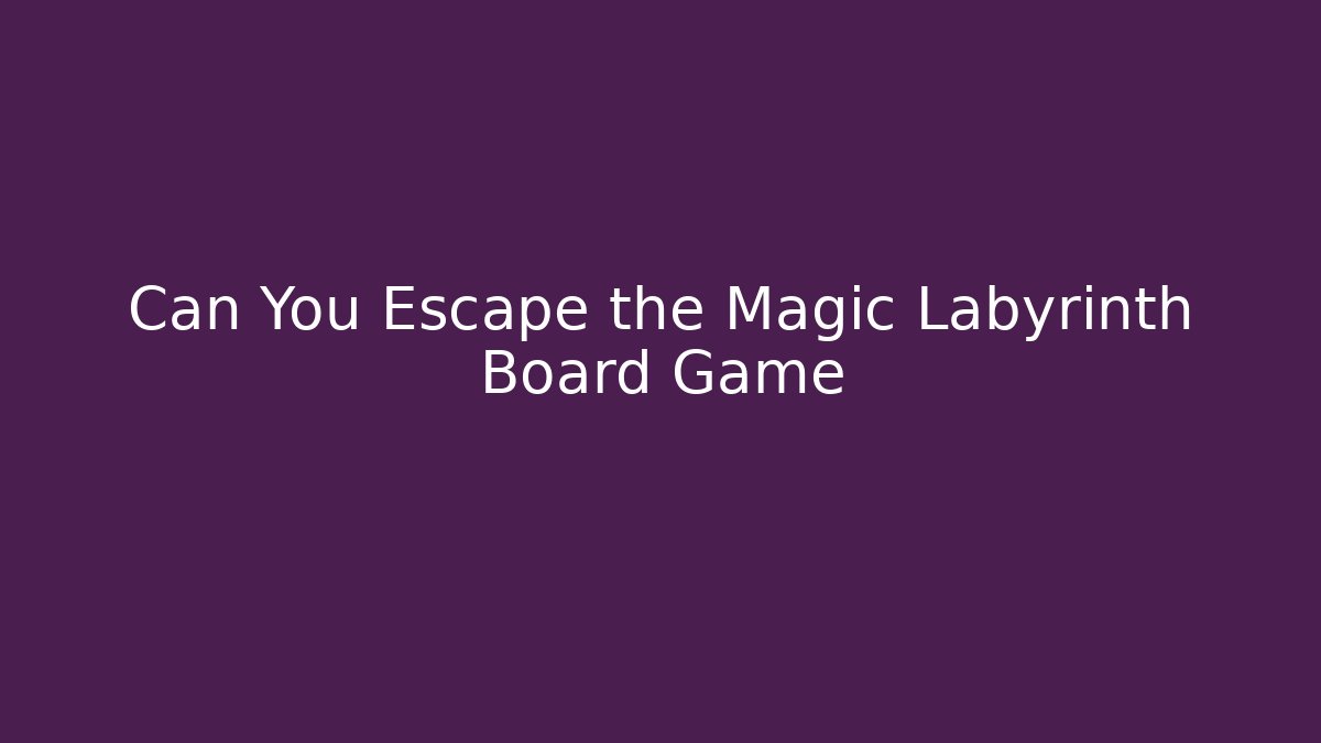 Can You Escape the Magic Labyrinth Board Game - Vintage E-Juice