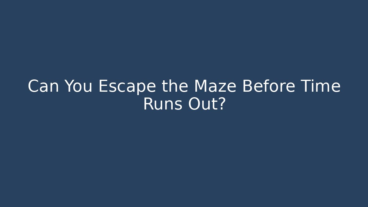 Can You Escape the Maze Before Time Runs Out?