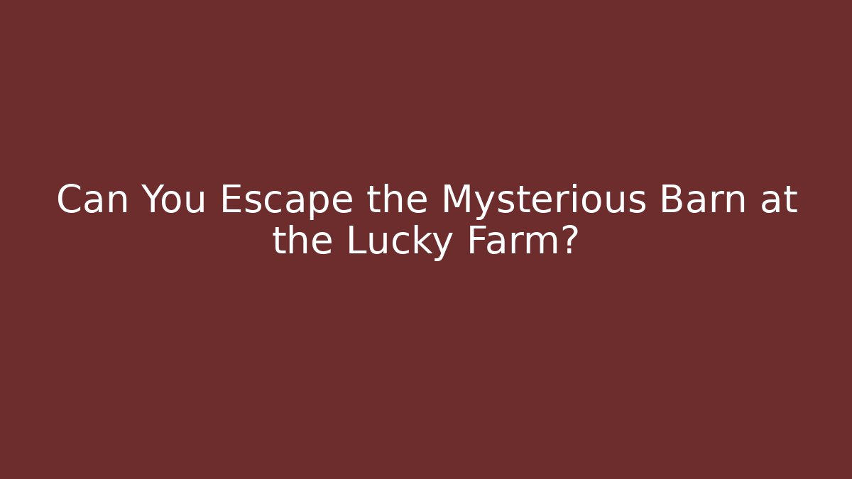 Can You Escape the Mysterious Barn at the Lucky Farm?