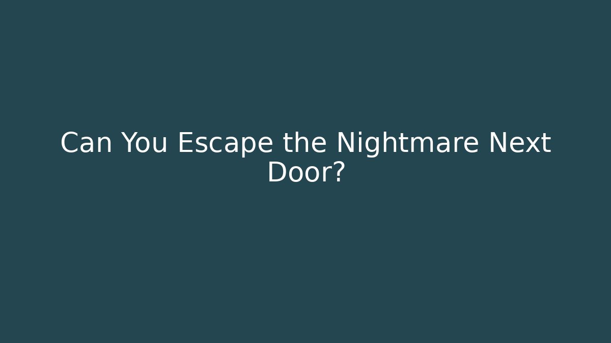 Can You Escape the Nightmare Next Door?