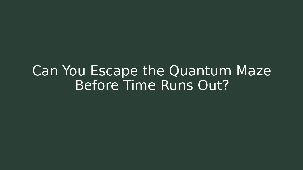Can You Escape the Quantum Maze Before Time Runs Out?