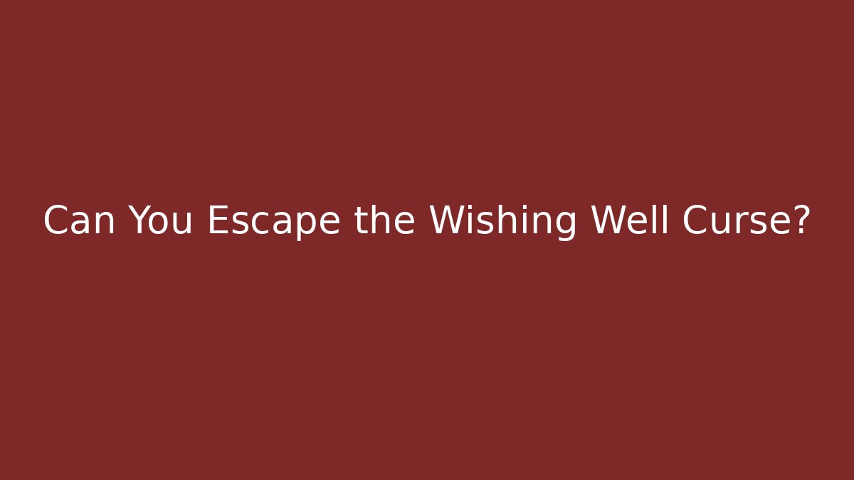 Can You Escape the Wishing Well Curse?