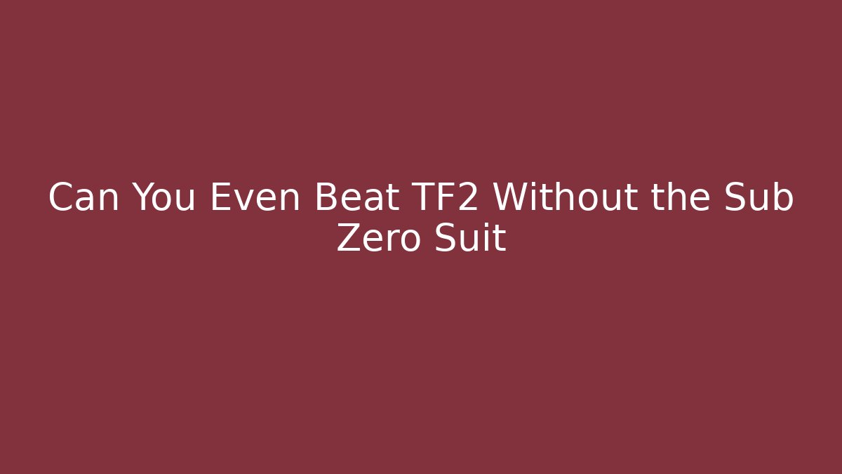 Can You Even Beat TF2 Without the Sub Zero Suit