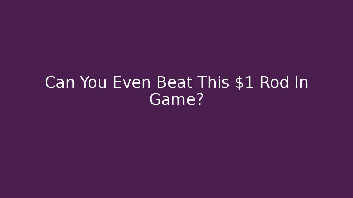 Can You Even Beat This $1 Rod In Game?