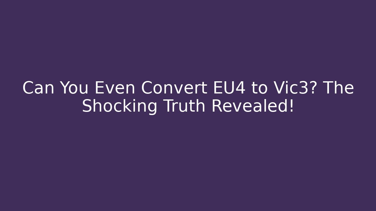 Can You Even Convert EU4 to Vic3? The Shocking Truth Revealed!