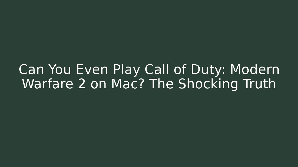 Can You Even Play Call of Duty: Modern Warfare 2 on Mac? The Shocking Truth