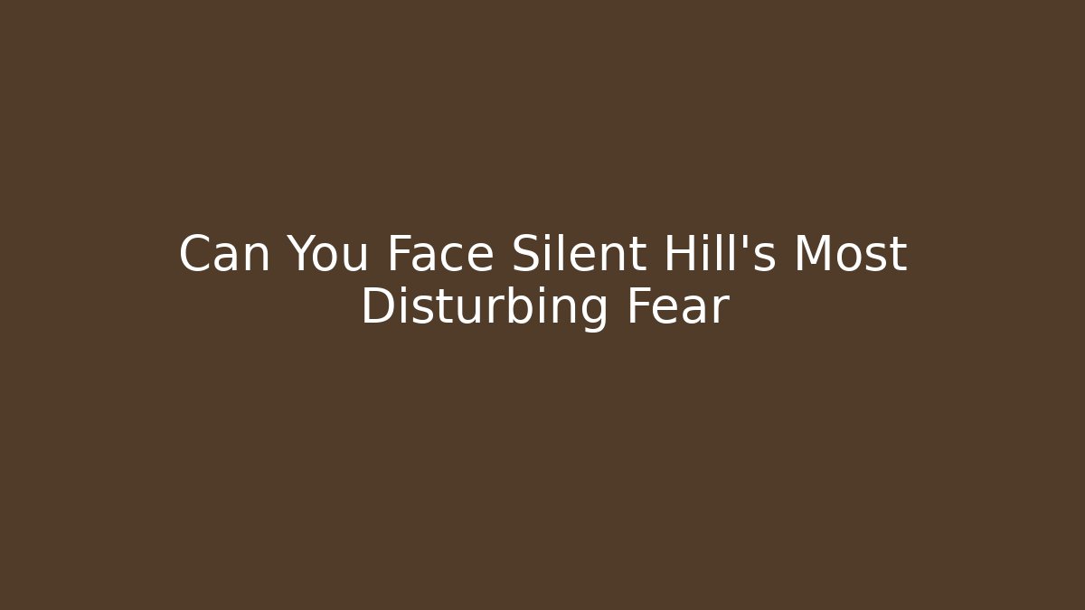 Can You Face Silent Hill's Most Disturbing Fear
