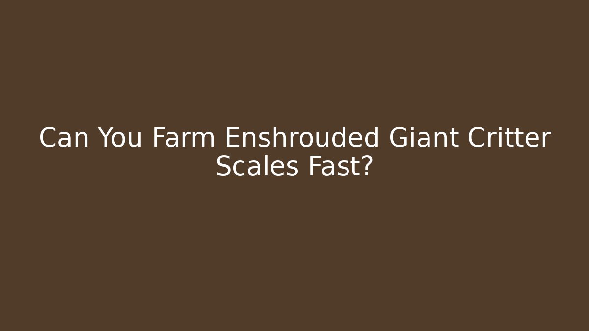 Can You Farm Enshrouded Giant Critter Scales Fast?