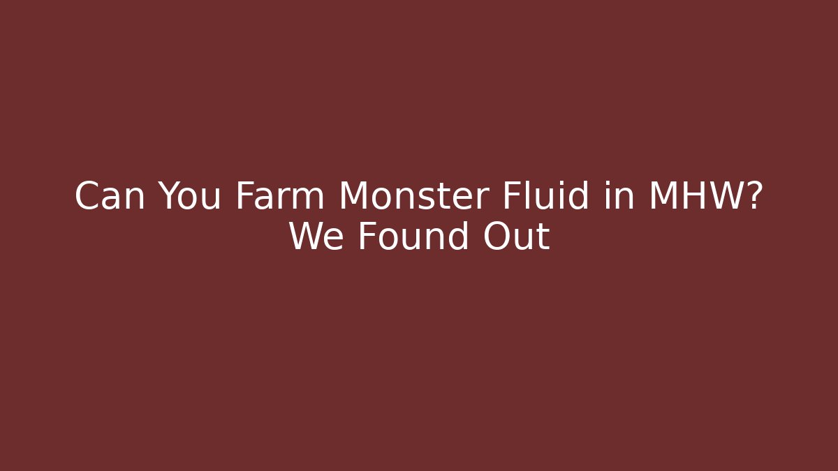 Can You Farm Monster Fluid in MHW? We Found Out