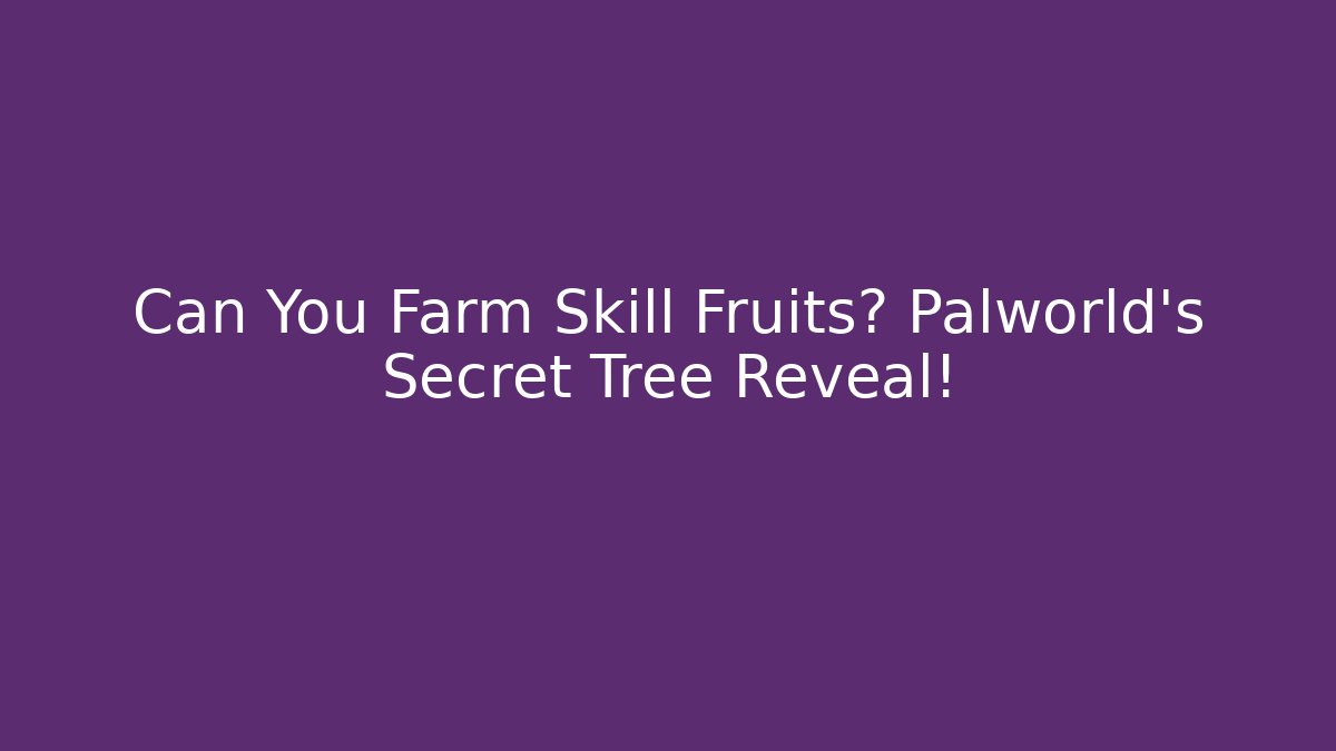 Can You Farm Skill Fruits? Palworld's Secret Tree Reveal!