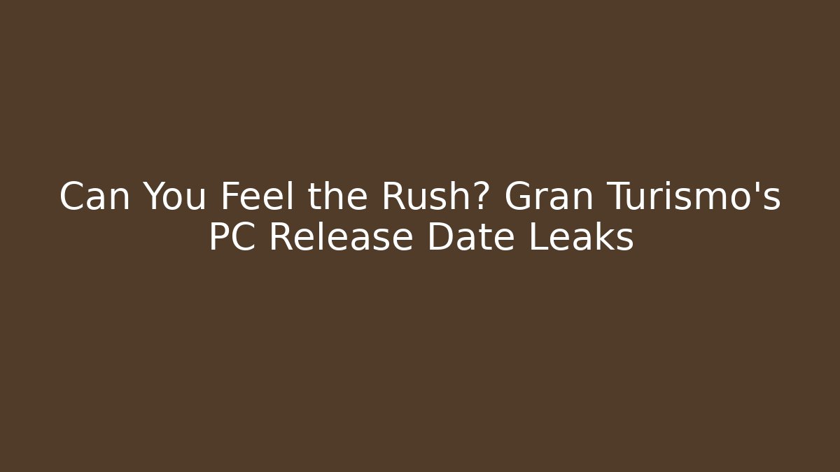 Can You Feel the Rush? Gran Turismo's PC Release Date Leaks