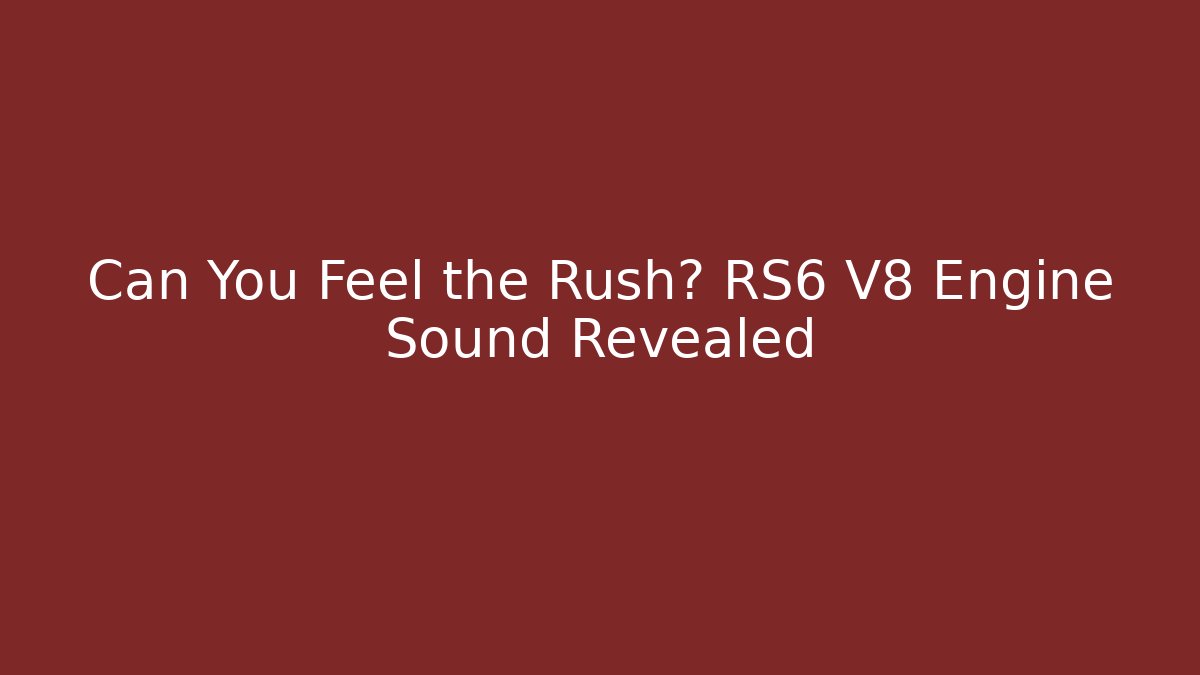 Can You Feel the Rush? RS6 V8 Engine Sound Revealed