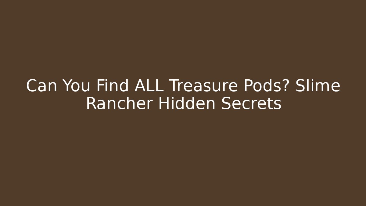 Can You Find ALL Treasure Pods? Slime Rancher Hidden Secrets