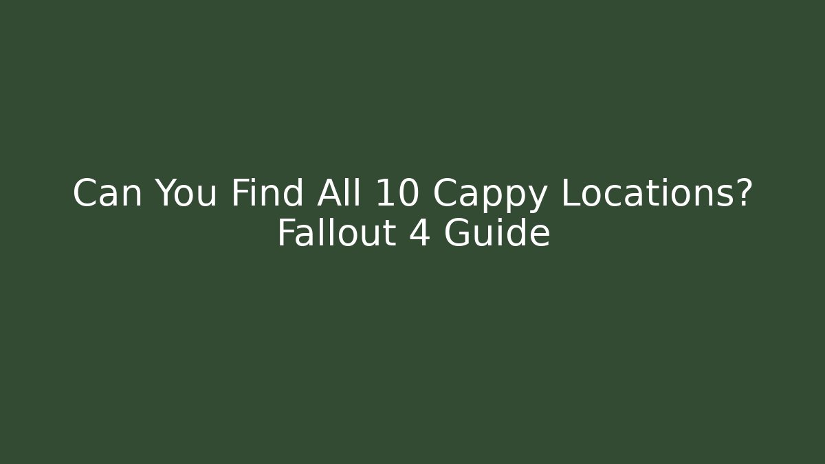 Can You Find All 10 Cappy Locations? Fallout 4 Guide