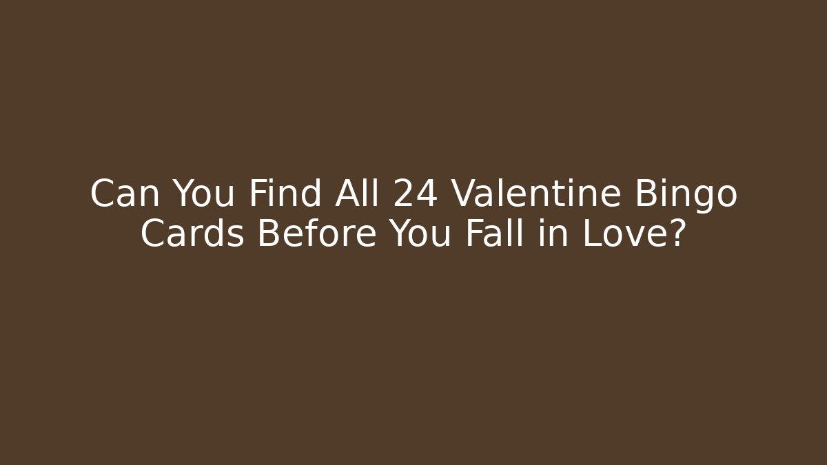 Can You Find All 24 Valentine Bingo Cards Before You Fall in Love?