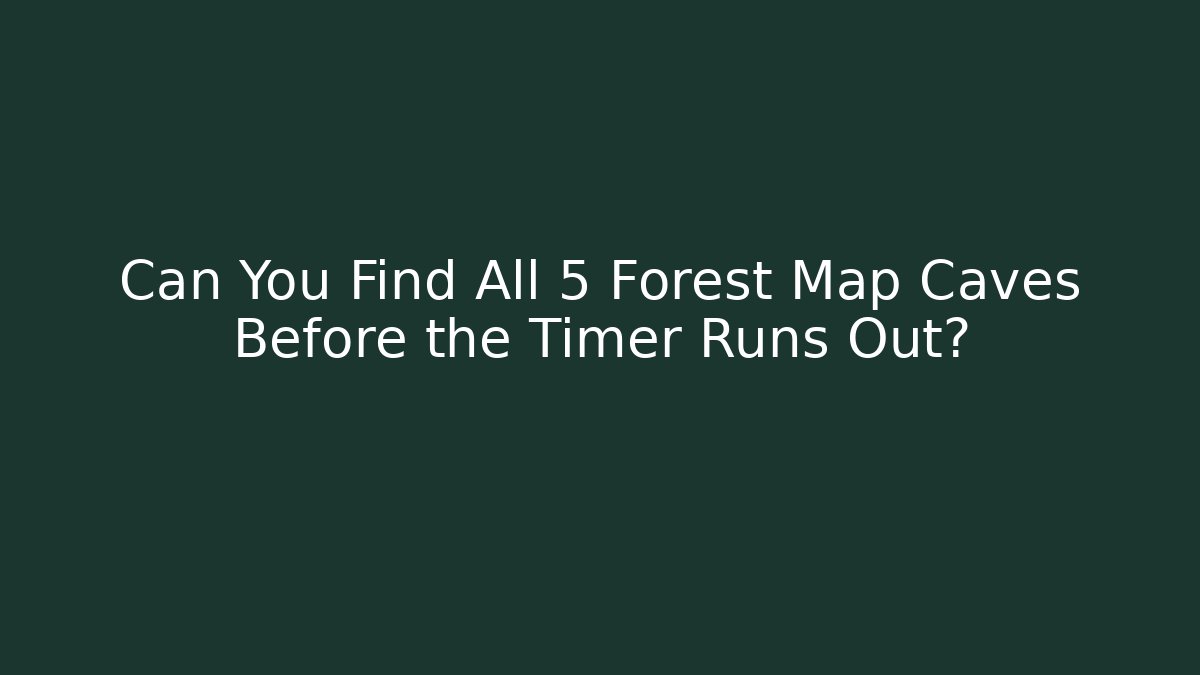 Can You Find All 5 Forest Map Caves Before the Timer Runs Out?
