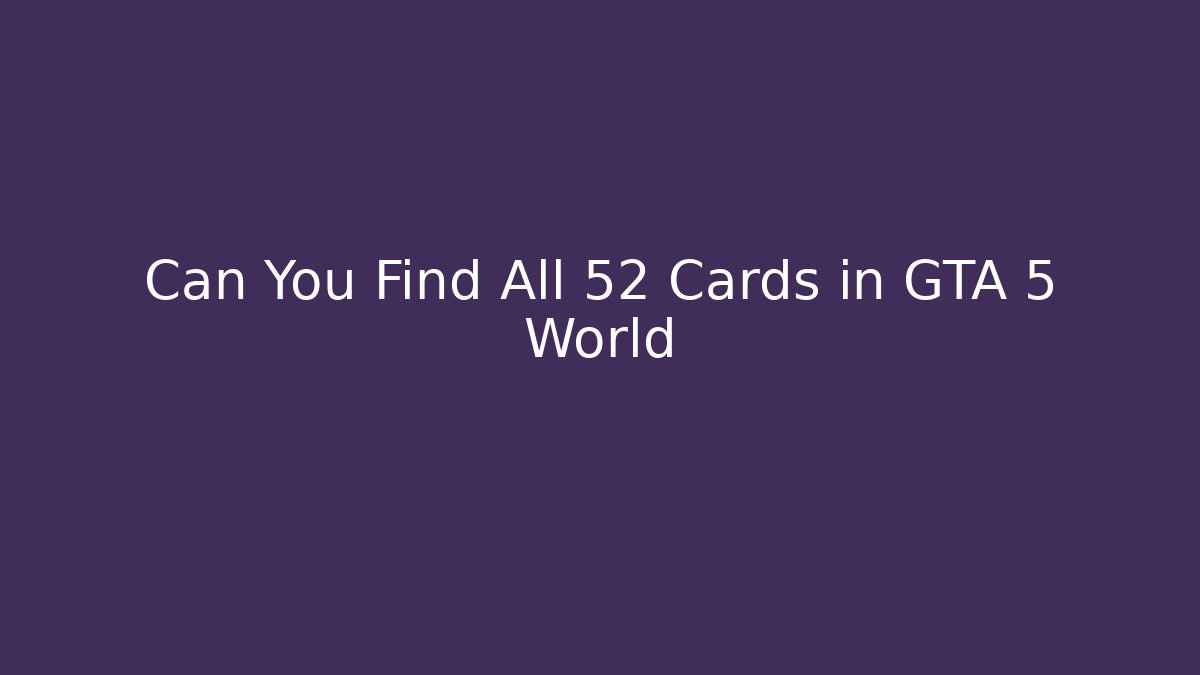 Can You Find All 52 Cards in GTA 5 World