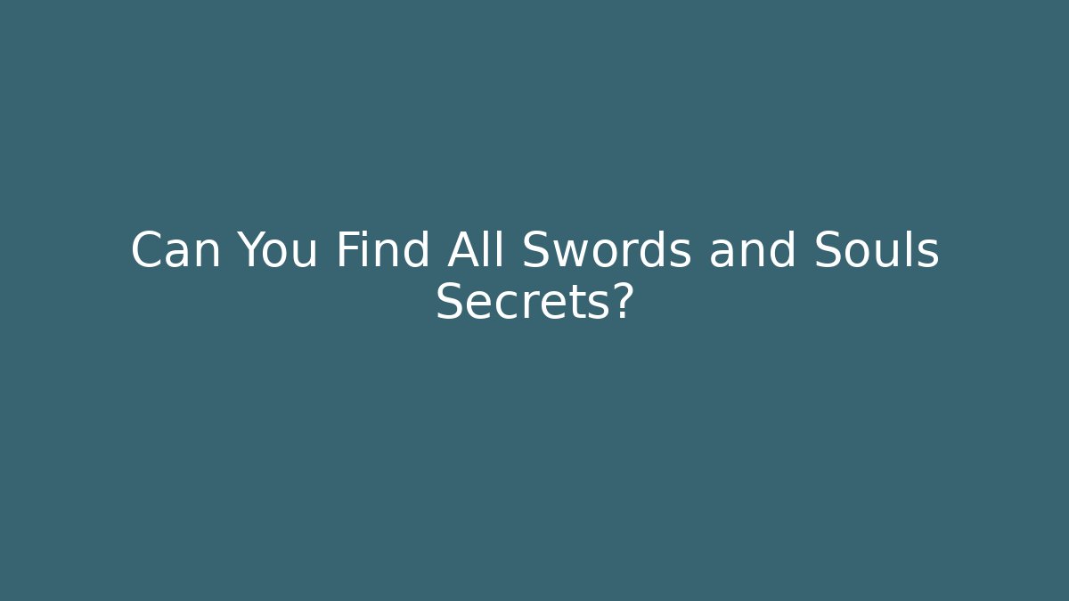 Can You Find All Swords and Souls Secrets?