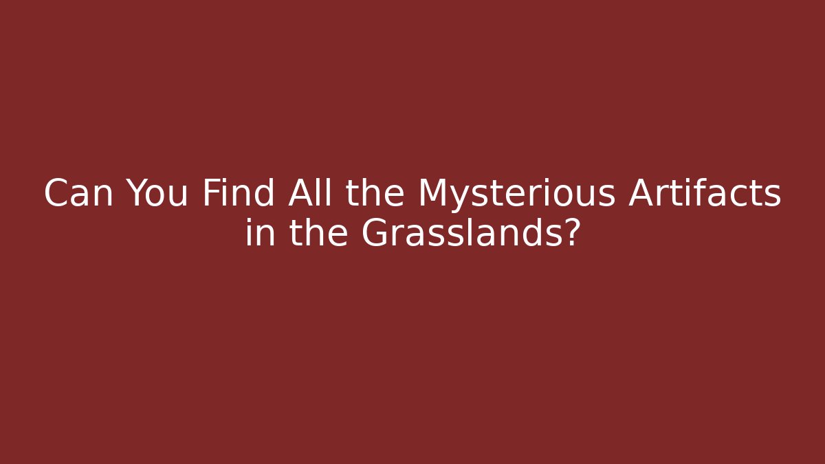 Can You Find All the Mysterious Artifacts in the Grasslands?