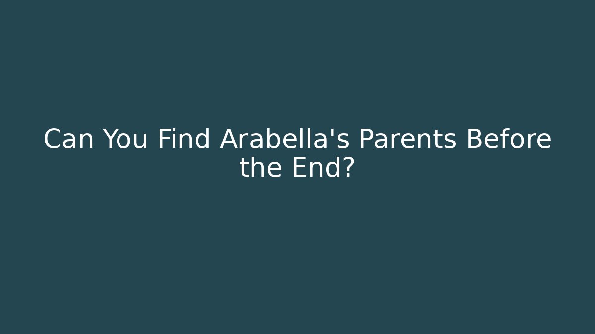 Can You Find Arabella's Parents Before the End?