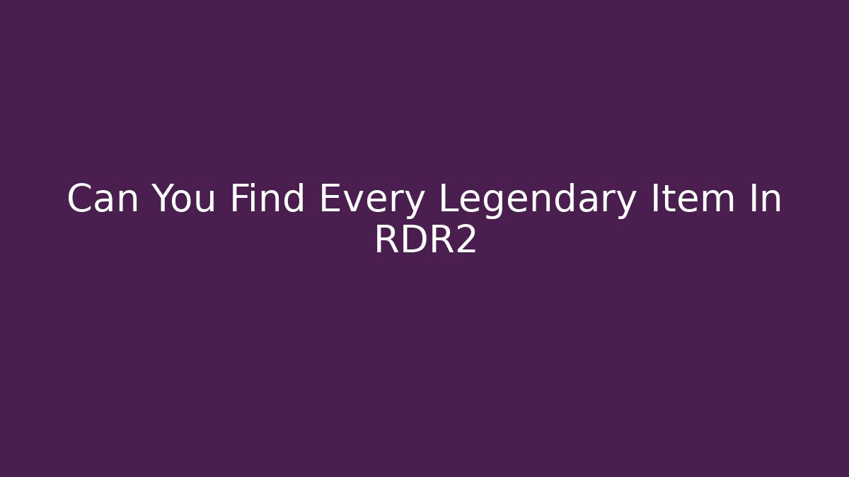 Can You Find Every Legendary Item In RDR2 - Vintage E-Juice